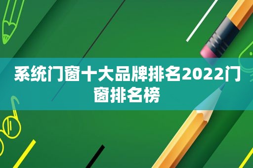 系统门窗十大品牌排名2022门窗排名榜