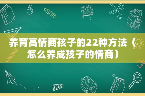 养育高情商孩子的22种方法（怎么养成孩子的情商）