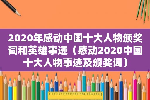 2020年感动中国十大人物颁奖词和英雄事迹（感动2020中国十大人物事迹及颁奖词）