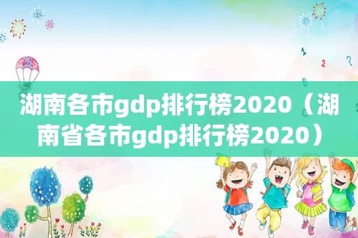 湖南各市gdp排行榜2020（湖南省各市gdp排行榜2020）