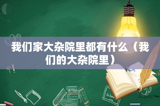 我们家大杂院里都有什么（我们的大杂院里）