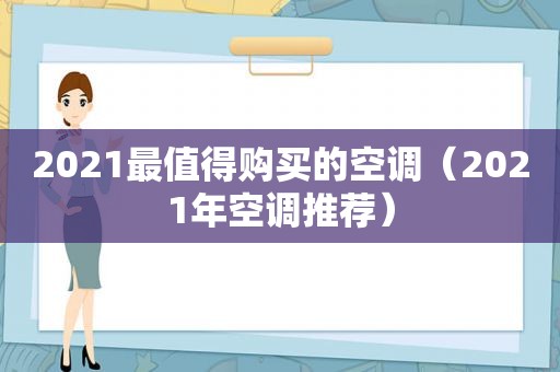 2021最值得购买的空调（2021年空调推荐）