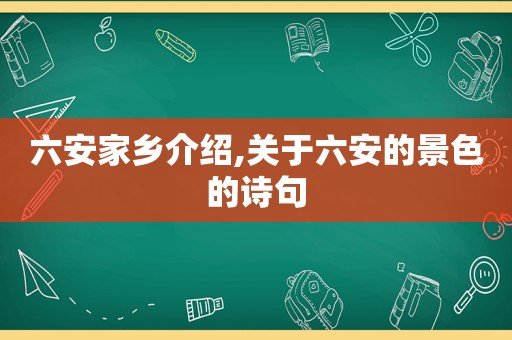 六安家乡介绍,关于六安的景色的诗句