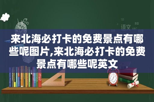 来北海必打卡的免费景点有哪些呢图片,来北海必打卡的免费景点有哪些呢英文