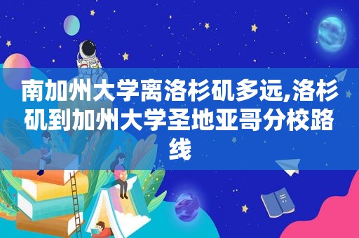 南加州大学离洛杉矶多远,洛杉矶到加州大学圣地亚哥分校路线