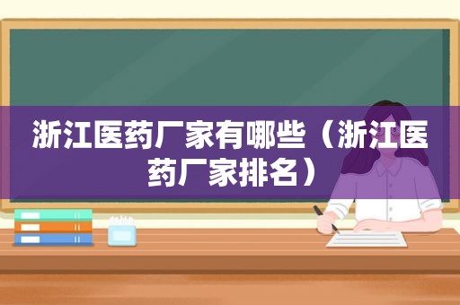 浙江医药厂家有哪些（浙江医药厂家排名）