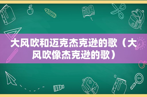 大风吹和迈克杰克逊的歌（大风吹像杰克逊的歌）