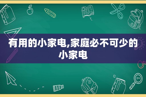 有用的小家电,家庭必不可少的小家电