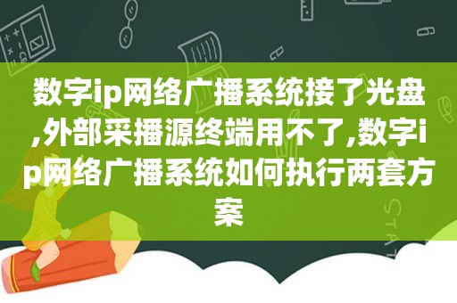 数字ip网络广播系统接了光盘,外部采播源终端用不了,数字ip网络广播系统如何执行两套方案