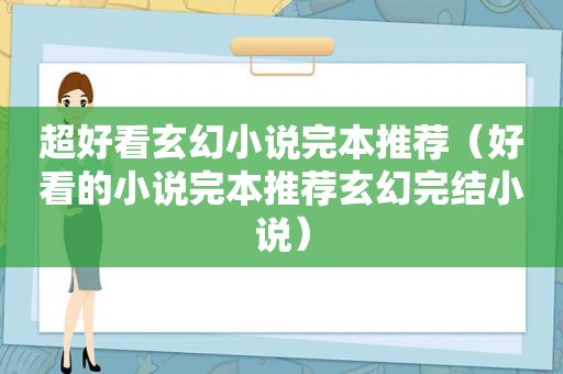 超好看玄幻小说完本推荐（好看的小说完本推荐玄幻完结小说）