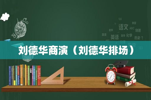 刘德华商演（刘德华排场）