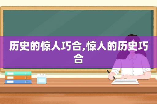 历史的惊人巧合,惊人的历史巧合