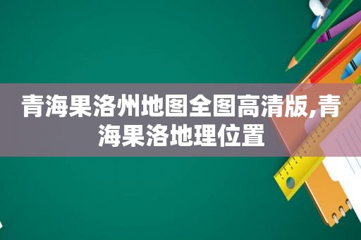 青海果洛州地图全图高清版,青海果洛地理位置