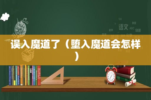 误入魔道了（堕入魔道会怎样）