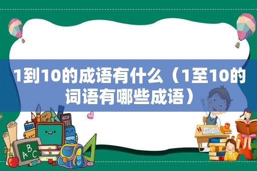 1到10的成语有什么（1至10的词语有哪些成语）