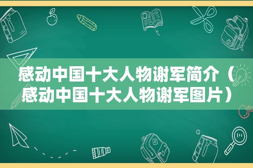 感动中国十大人物谢军简介（感动中国十大人物谢军图片）