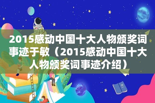 2015感动中国十大人物颁奖词事迹于敏（2015感动中国十大人物颁奖词事迹介绍）