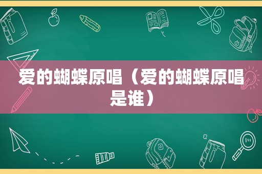 爱的蝴蝶原唱（爱的蝴蝶原唱是谁）