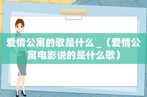 爱情公寓的歌是什么 _（爱情公寓电影说的是什么歌）