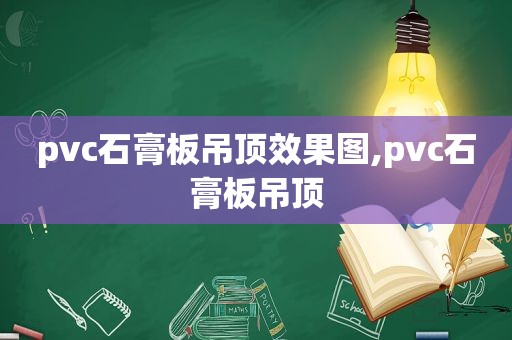 pvc石膏板吊顶效果图,pvc石膏板吊顶