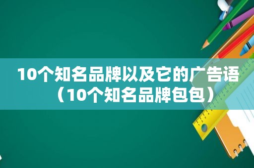 10个知名品牌以及它的广告语（10个知名品牌包包）