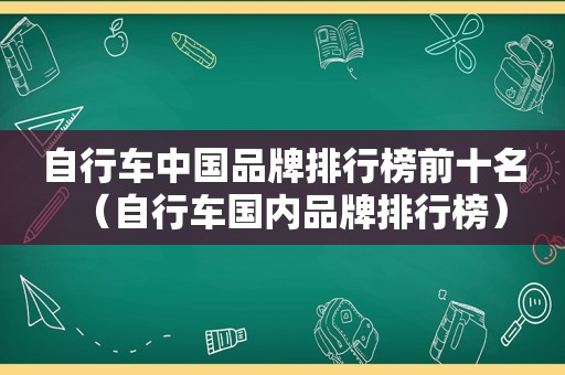 自行车中国品牌排行榜前十名（自行车国内品牌排行榜）