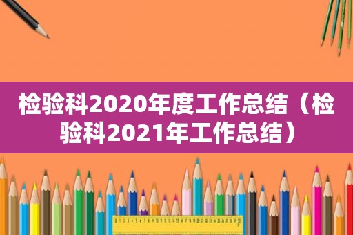 检验科2020年度工作总结（检验科2021年工作总结）