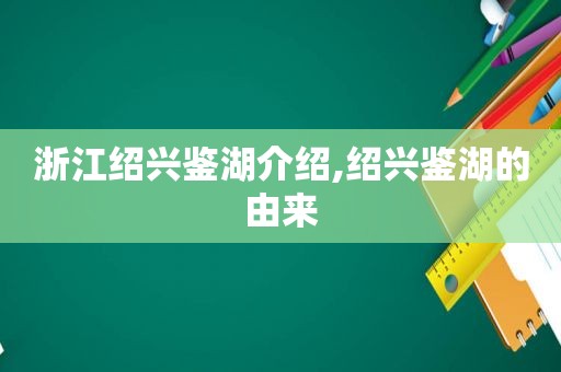 浙江绍兴鉴湖介绍,绍兴鉴湖的由来