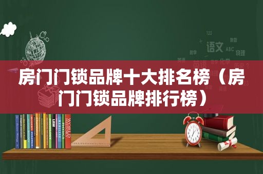 房门门锁品牌十大排名榜（房门门锁品牌排行榜）