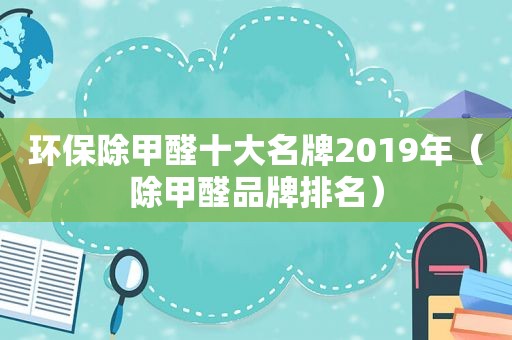 环保除甲醛十大名牌2019年（除甲醛品牌排名）