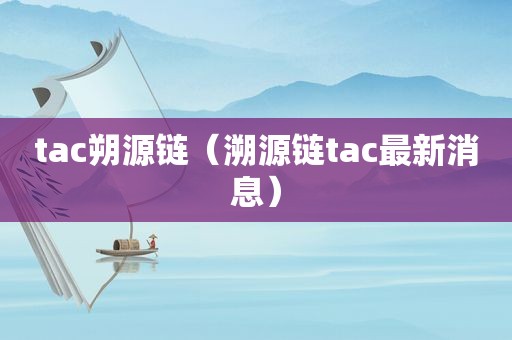 tac朔源链（溯源链tac最新消息）  第1张