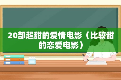 20部超甜的爱情电影（比较甜的恋爱电影）