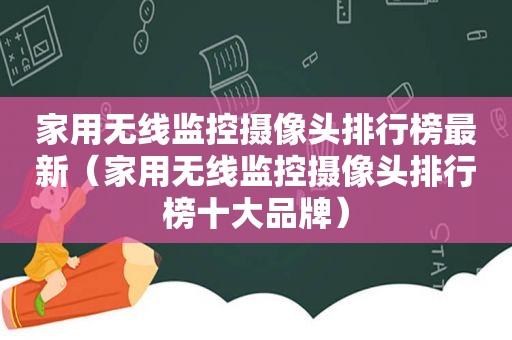 家用无线监控摄像头排行榜最新（家用无线监控摄像头排行榜十大品牌）