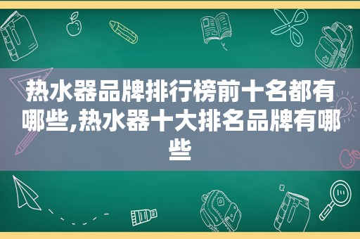 热水器品牌排行榜前十名都有哪些,热水器十大排名品牌有哪些