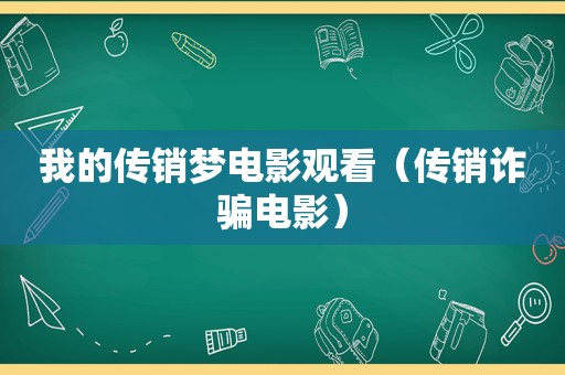 我的传销梦电影观看（传销诈骗电影）