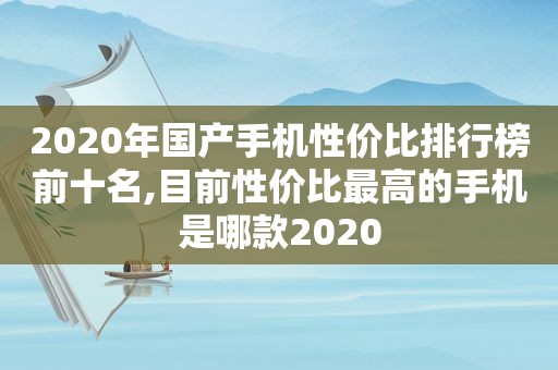 2020年国产手机性价比排行榜前十名,目前性价比最高的手机是哪款2020