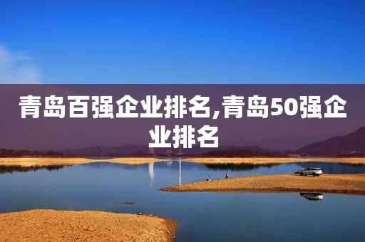 青岛百强企业排名,青岛50强企业排名