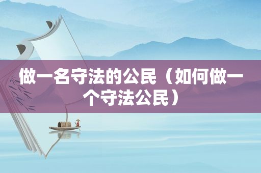 做一名守法的公民（如何做一个守法公民）