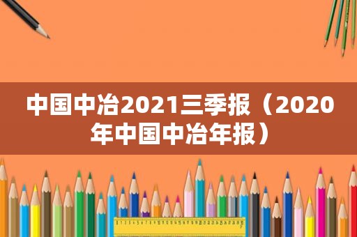 中国中冶2021三季报（2020年中国中冶年报）