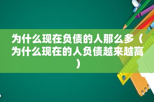 为什么现在负债的人那么多（为什么现在的人负债越来越高）