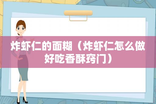 炸虾仁的面糊（炸虾仁怎么做好吃香酥窍门）