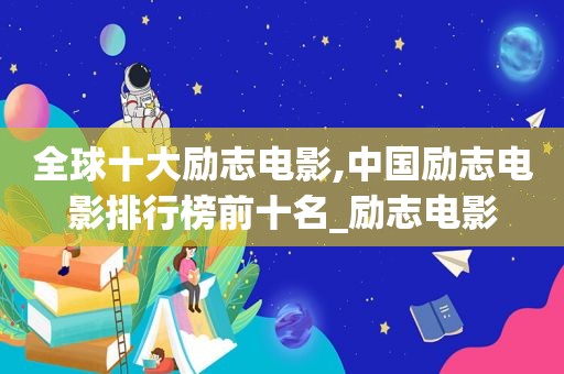 全球十大励志电影,中国励志电影排行榜前十名_励志电影