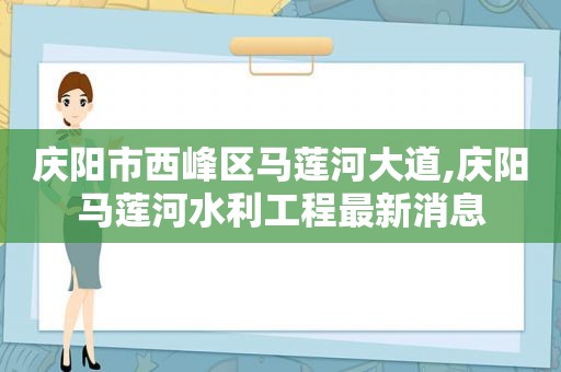 庆阳市西峰区马莲河大道,庆阳马莲河水利工程最新消息  第1张