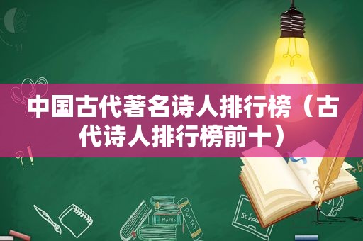 中国古代著名诗人排行榜（古代诗人排行榜前十）