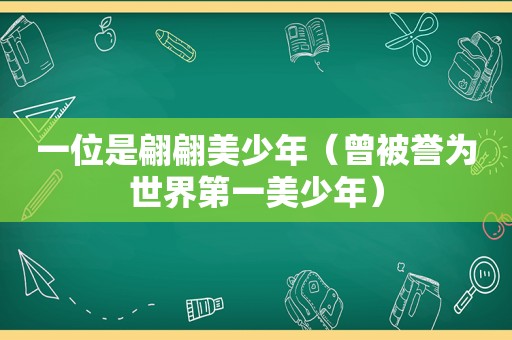 一位是翩翩美少年（曾被誉为世界第一美少年）