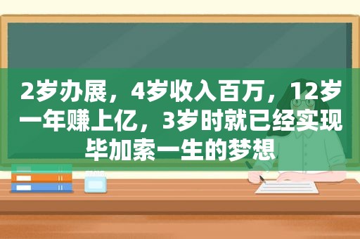 2岁办展，4岁收入百万，12岁一年赚上亿，3岁时就已经实现毕加索一生的梦想