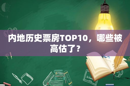 内地历史票房TOP10，哪些被高估了？