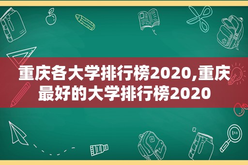 重庆各大学排行榜2020,重庆最好的大学排行榜2020