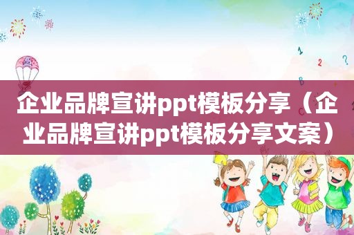 企业品牌宣讲ppt模板分享（企业品牌宣讲ppt模板分享文案）