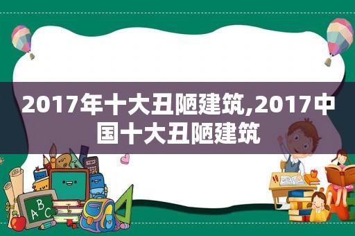 2017年十大丑陋建筑,2017中国十大丑陋建筑